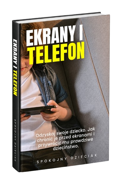 #3 Ekrany i Telefon Odzyskaj swoje dziecko. Jak chronić je przed ekranami i przywrócić mu prawdziwe dzieciństwo.